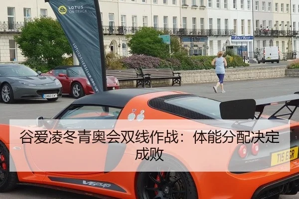谷爱凌冬青奥会双线作战：体能分配决定成败