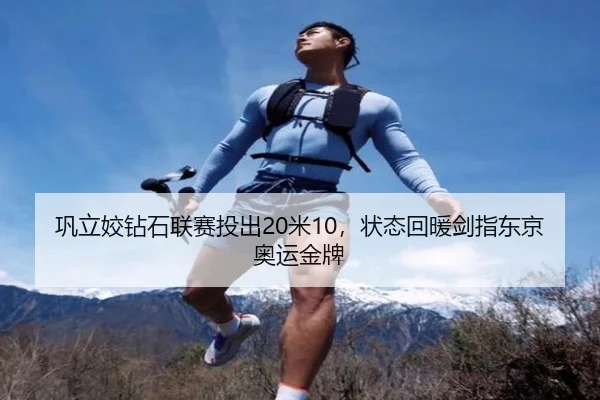 巩立姣钻石联赛投出20米10，状态回暖剑指东京奥运金牌