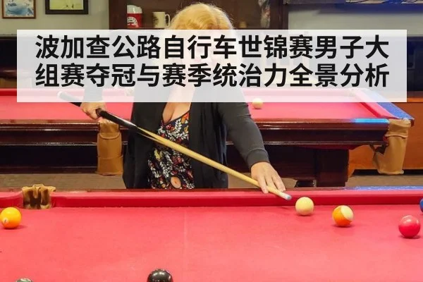 波加查公路自行车世锦赛男子大组赛夺冠与赛季统治力全景分析